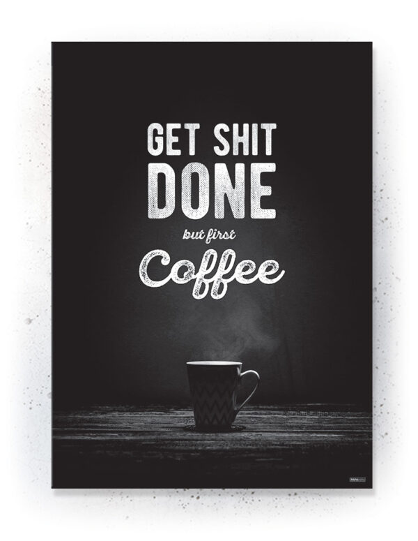 Plakat / Canvas / Akustik: Get shit done... but first coffee (Black)